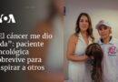 paciente oncológica sobrevive para inspirar a otros